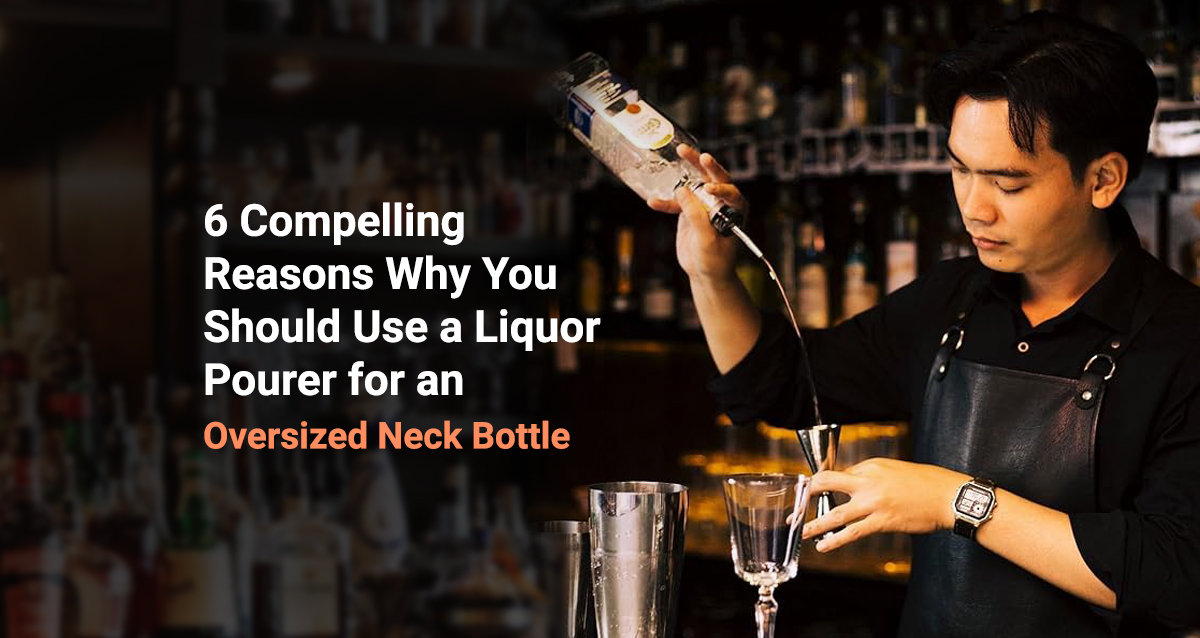 Featured image for “6 Compelling Reasons Why You Should Use a Liquor Pourer for an Oversized Neck Bottle”